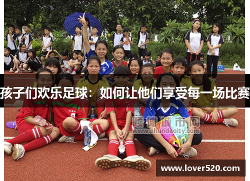 孩子们欢乐足球：如何让他们享受每一场比赛