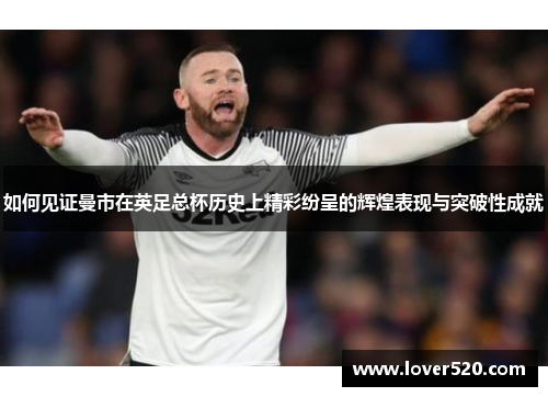 如何见证曼市在英足总杯历史上精彩纷呈的辉煌表现与突破性成就