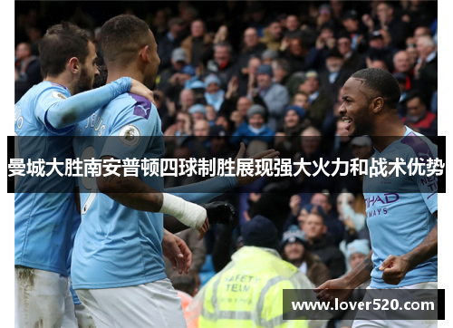 曼城大胜南安普顿四球制胜展现强大火力和战术优势