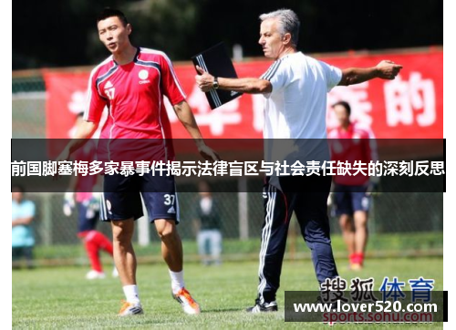 前国脚塞梅多家暴事件揭示法律盲区与社会责任缺失的深刻反思