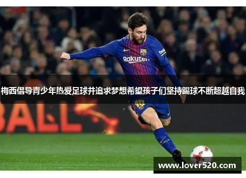 梅西倡导青少年热爱足球并追求梦想希望孩子们坚持踢球不断超越自我