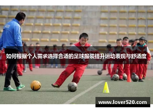 如何根据个人需求选择合适的足球服装提升运动表现与舒适度