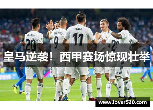 皇马逆袭!西甲赛场惊现壮举 皇马逆袭!西甲赛场惊现壮举