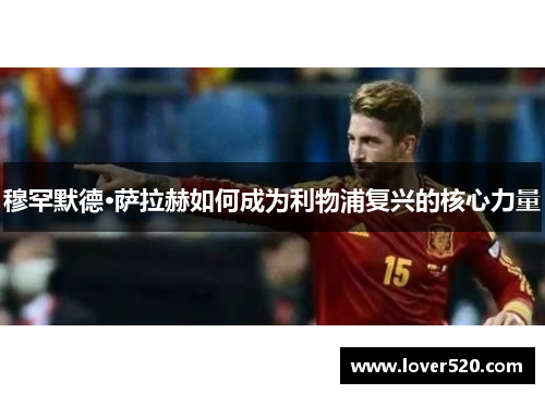穆罕默德·萨拉赫如何成为利物浦复兴的核心力量 穆罕默德·萨拉赫如何成为利物浦复兴的核心力量