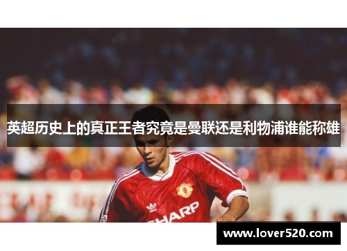英超历史上的真正王者究竟是曼联还是利物浦谁能称雄