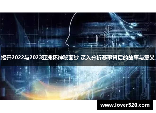 揭开2022与2023亚洲杯神秘面纱 深入分析赛事背后的故事与意义 揭开2022与2023亚洲杯神秘面纱 深入分析赛事背后的故事与意义